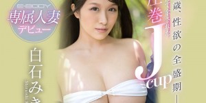 白石みき(白石美希)作品EYAN-172：性欲的全盛期BODY专属人妻出道！